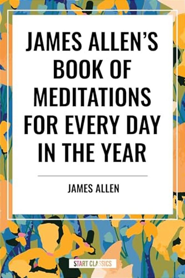 James Allen's Book Of Meditations For Every Day In The Year-..