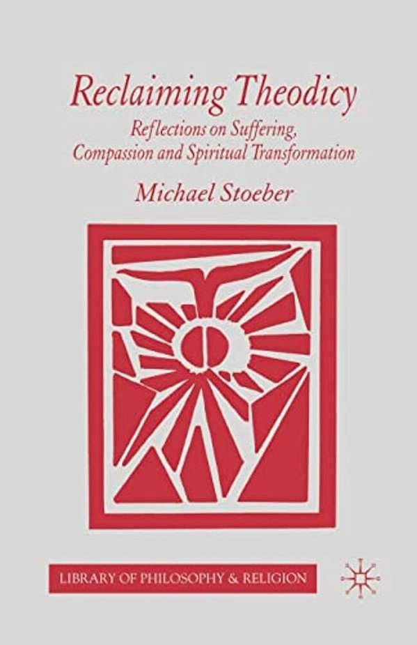 Reclaiming Theodicy: Reflections On Suffering, Compassion And Spiritual Transformation-..