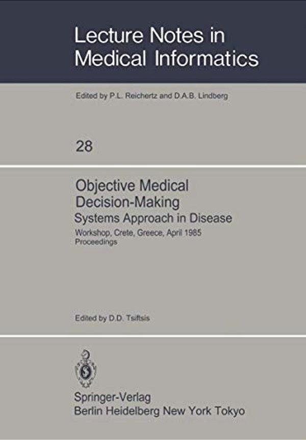Objective Medical Decision-Making Systems Approach In Disease: Workshop, Crete, Greece, April 30-May 5, 1985 Proceedings-..