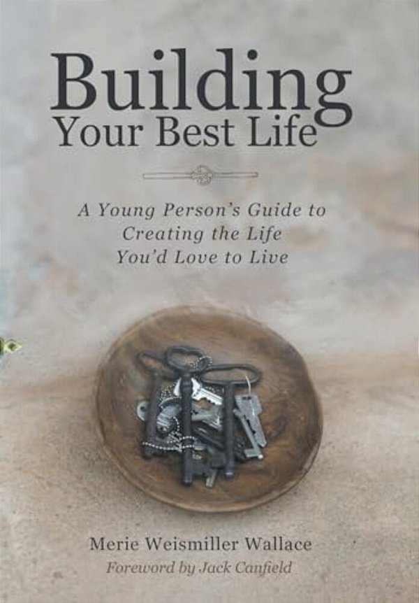 Building Your Best Life: A Young Person's Guide To Creating The Life You'd Love To Live-..