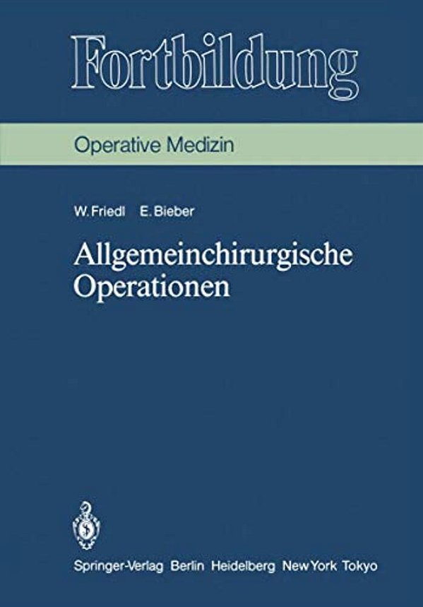 Allgemeinchirurgische Operationen: Prinzipien Und Organisation Der Allgemeinchirurgischen Arbeit. Das Instrumentarium, Die Indikationen Und Die Operat-..