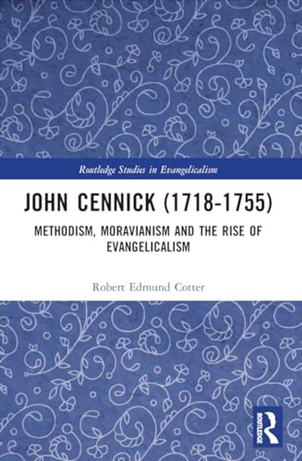 John Cennick (1718-1755): Methodism, Moravianism And The Rise Of Evangelicalism-..