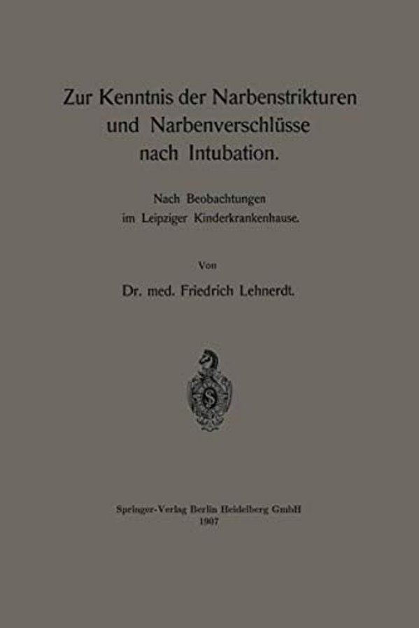Zur Kenntnis Der Narbenstrikturen Und Narbenverschlüsse Nach Intubation: Nach Beobachtungen Im Leipziger Kinderkrankenhause-..