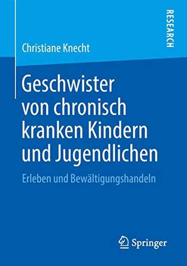Geschwister Von Chronisch Kranken Kindern Und Jugendlichen: Erleben Und Bewältigungshandeln-..