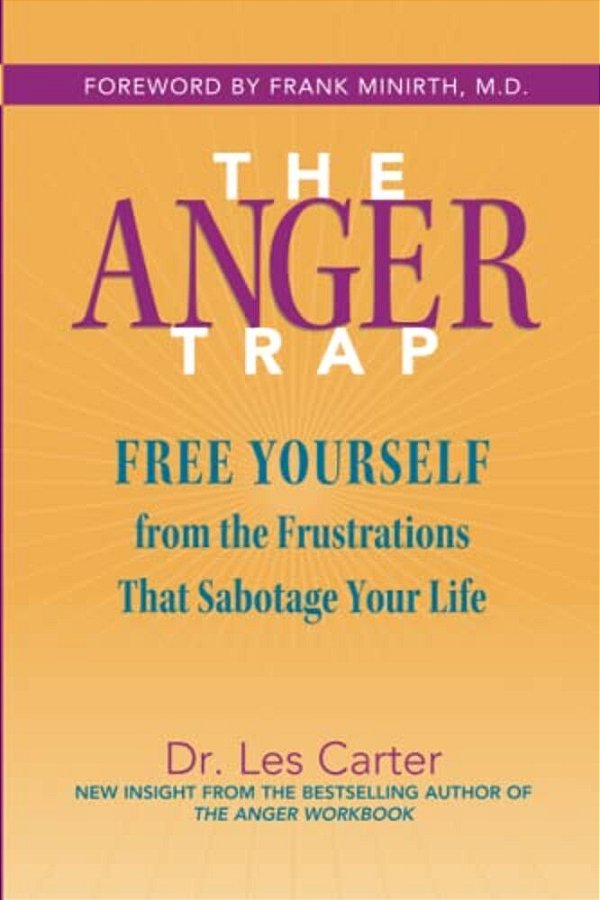 The Anger Trap: Free Yourself From The Frustrations That Sabotage Your Life-..