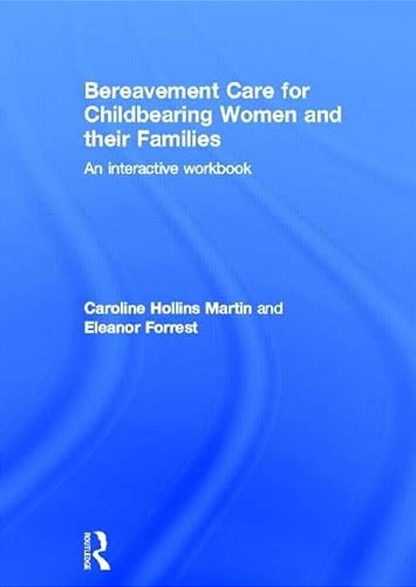 Bereavement Care For Childbearing Women And Their Families: An Interactive Workbook-..