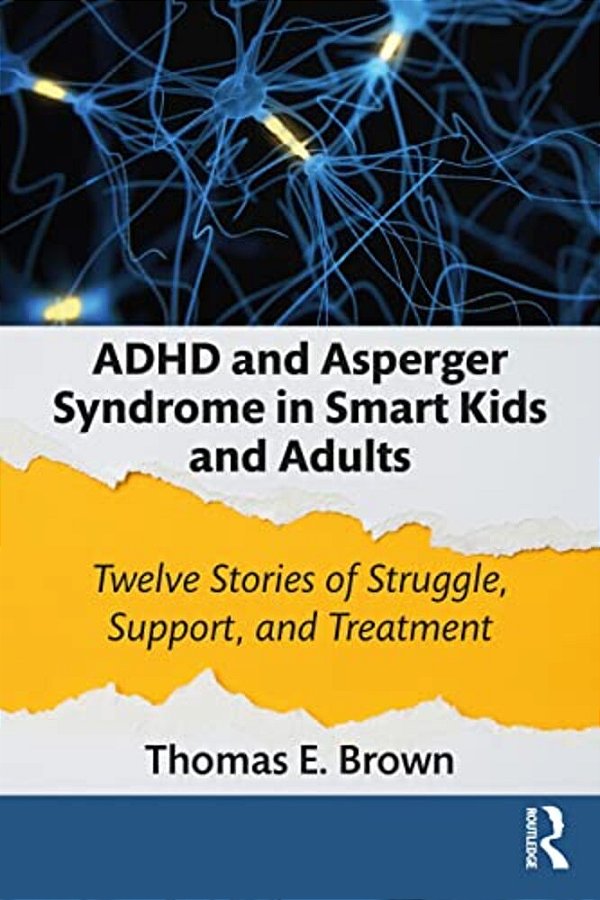 Adhd And Asperger Syndrome In Smart Kids And Adults: Twelve Stories Of Struggle, Support, And Treatment-..