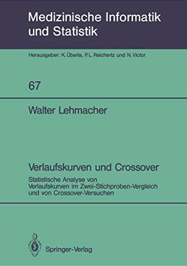 Verlaufskurven Und Crossover: Statistische Analyse Von Verlaufskurven Im Zwei-Stichproben-vergleich Und Von Crossover-Versuchen-..