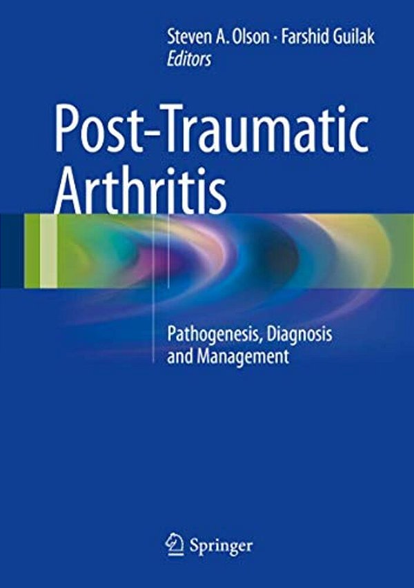 Post-Traumatic Arthritis: Pathogenesis, Diagnosis And Management-..
