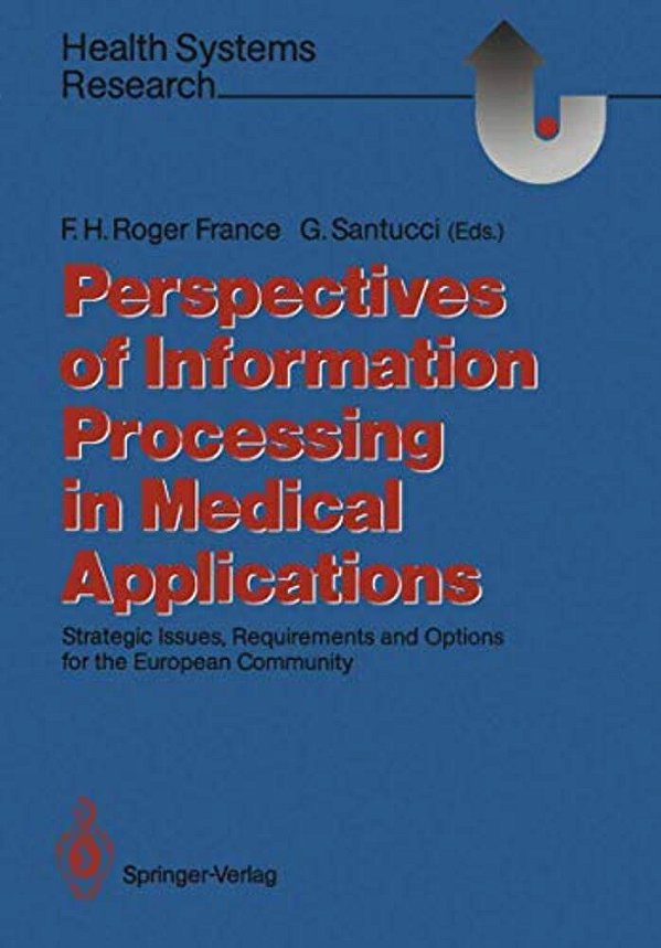 Perspectives Of Information Processing In Medical Applications: Strategic Issues, Requirements And Options For The European Community-..