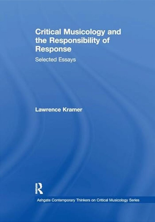 Critical Musicology And The Responsibility Of Response: Selected Essays-..
