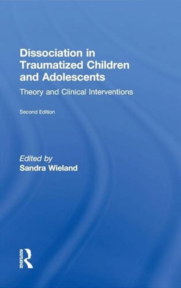 Dissociation In Traumatized Children And Adolescents: Theory And Clinical Interventions-..