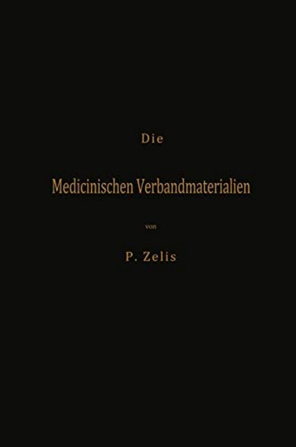 Die Medicinischen Verbandmaterialien Mit Besonderer Berücksichtigung Ihrer Gewinnung, Fabrikation, Untersuchung Und Werthbestimmung Sowie Ihrer Aufbew-..