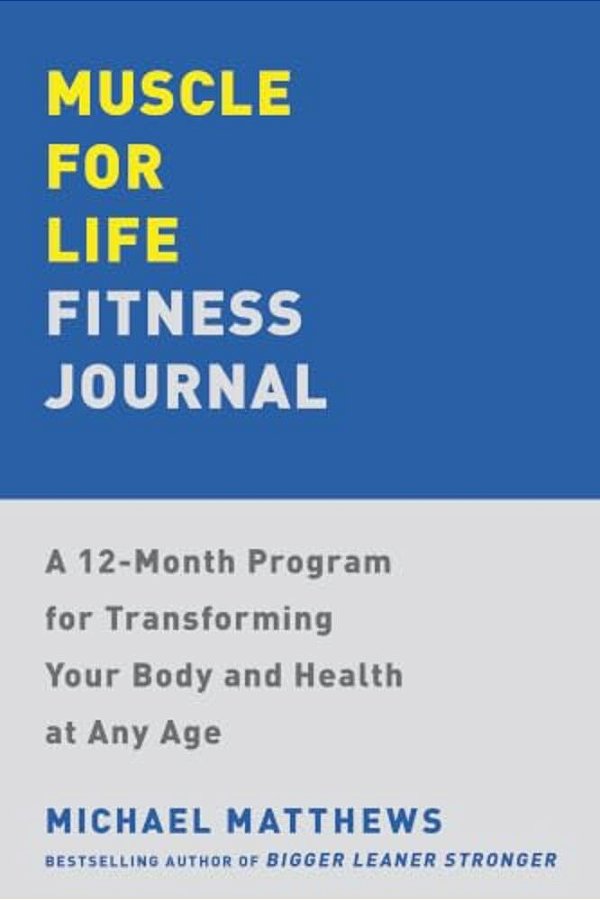 Muscle For Life Fitness Journal: A 12-Month Program For Transforming Your Body And Health At Any Age-..