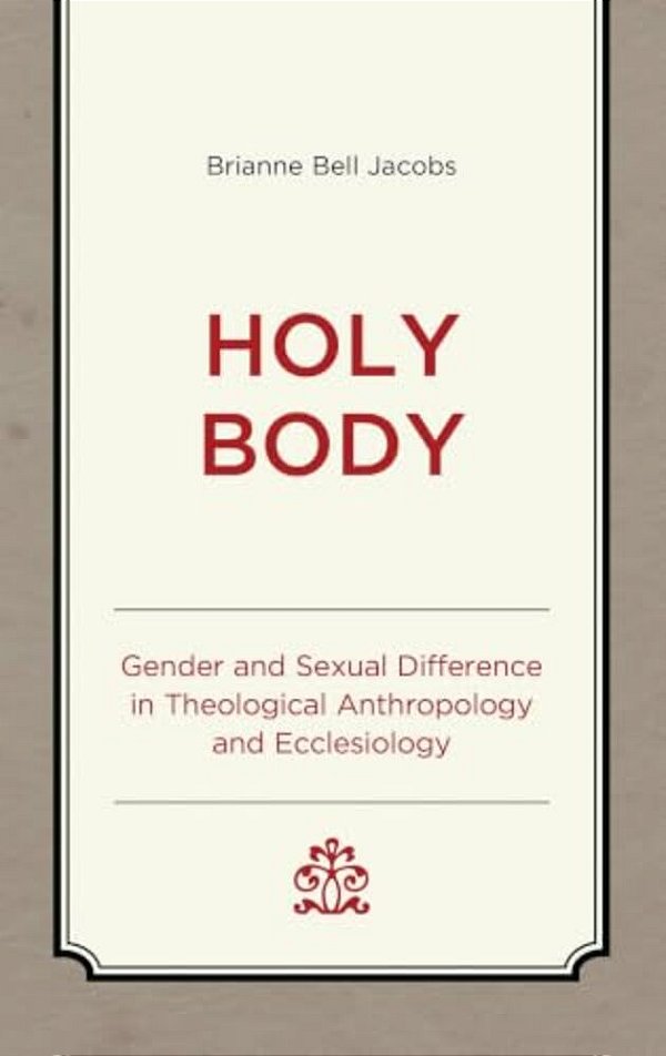 Holy Body: Gender And Sexual Difference In Theological Anthropology And Ecclesiology-..