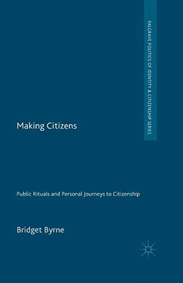 Making Citizens: Public Rituals And Personal Journeys To Citizenship-..