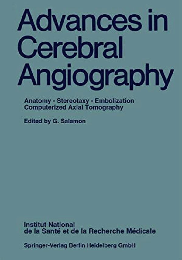 Advances In Cerebral Angiography: Anatomy - Stereotaxy - Embolization Computerized Axial Tomography-..