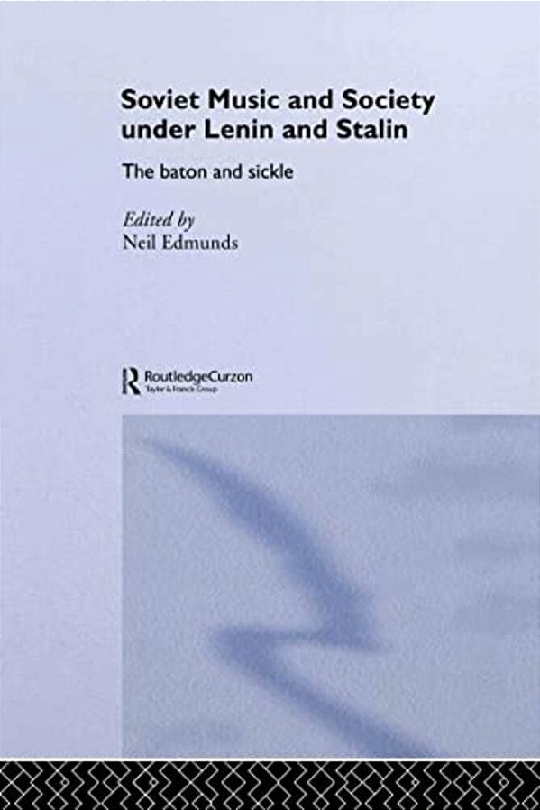 Soviet Music And Society Under Lenin And Stalin: The Baton And Sickle-..
