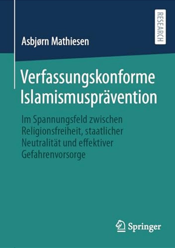 Verfassungskonforme Islamismusprävention: Im Spannungsfeld Zwischen Religionsfreiheit, Staatlicher Neutralität Und Effektiver Gefahrenvorsorge-..