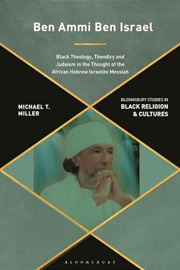 Ben Ammi Ben Israel: Black Theology, Theodicy And Judaism In The Thought Of The African Hebrew Israelite Messiah-..