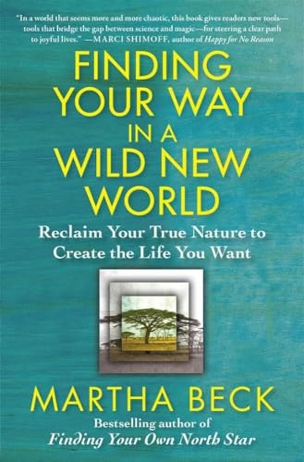 Finding Your Way In A Wild New World: Reclaim Your True Nature To Create The Life You Want-..