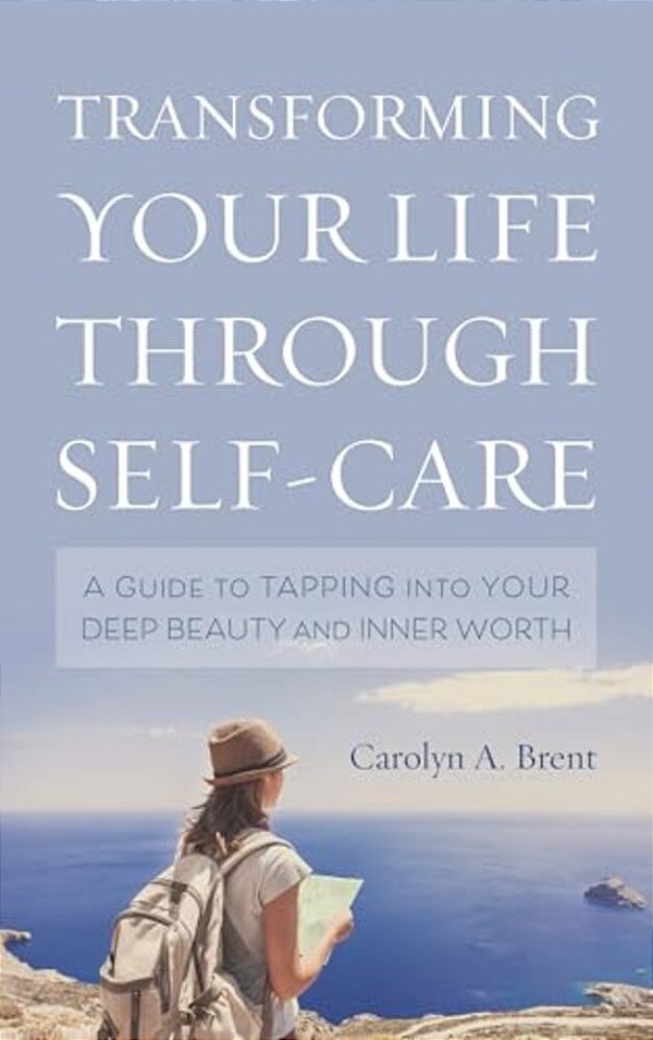 Transforming Your Life Through Self-Care: A Guide To Tapping Into Your Deep Beauty And Inner Worth-..