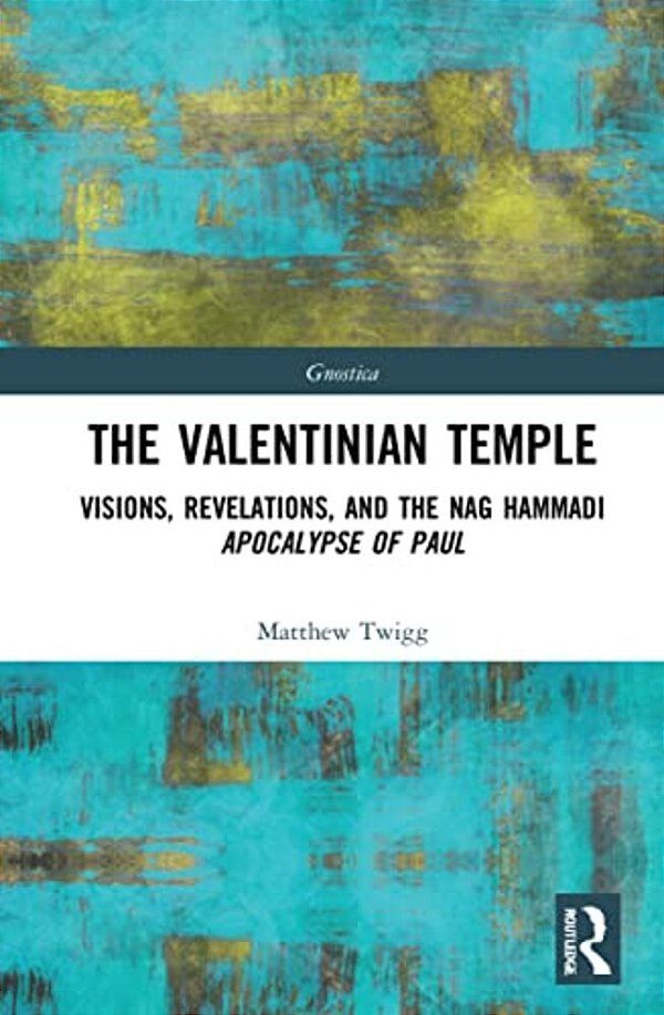 The Valentinian Temple: Visions, Revelations, And The Nag Hammadi Apocalypse Of Paul-..