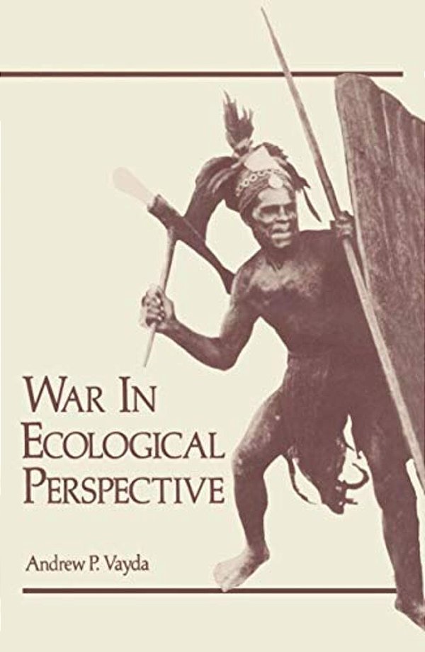 War In Ecological Perspective: Persistence, Change, And Adaptive Processes In Three Oceanian Societies-..
