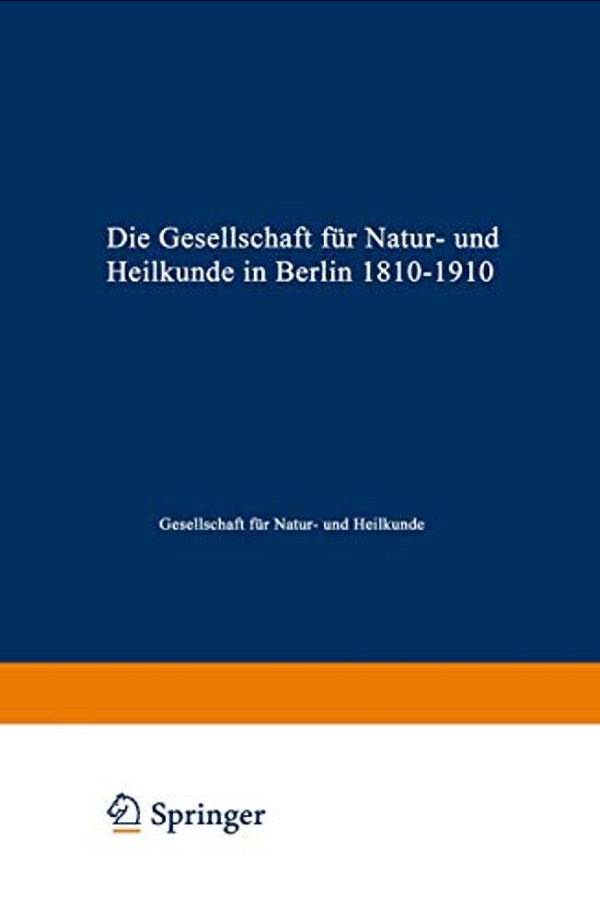 Die Gesellschaft Für Natur- Und Heilkunde In Berlin 1810-1910-..