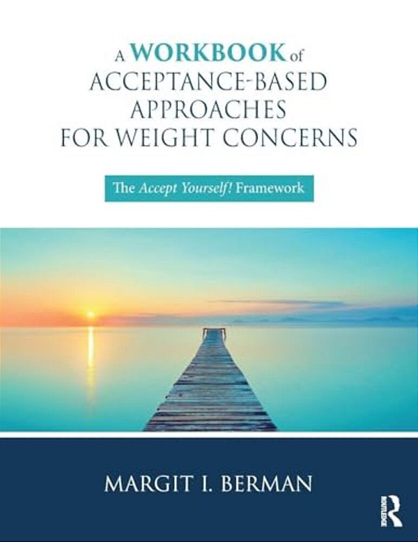 A Workbook Of Acceptance-Based Approaches For Weight Concerns: The Accept Yourself! Framework-..