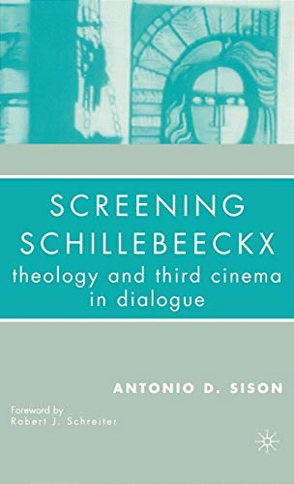 Screening Schillebeeckx: Theology And Third Cinema In Dialogue-..