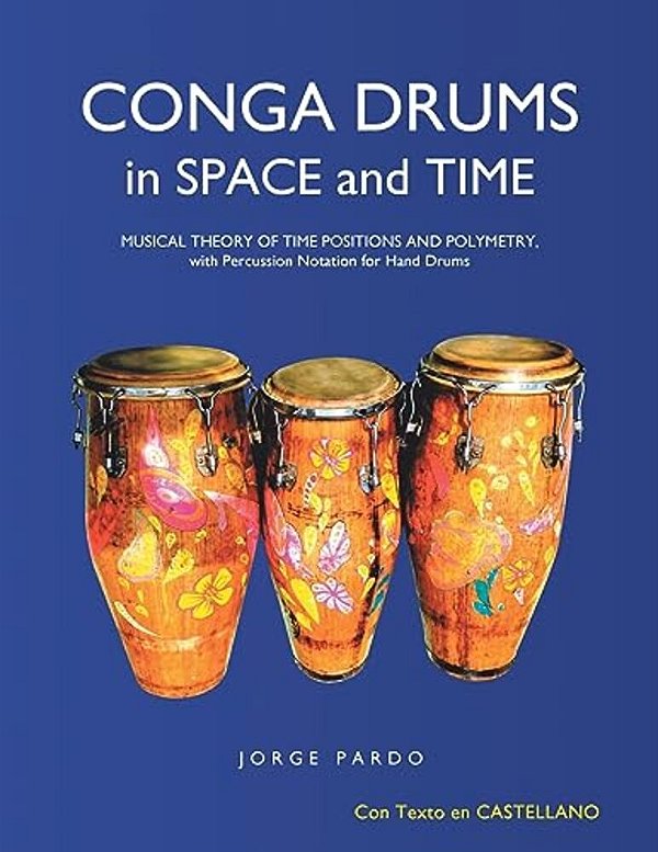 Conga Drums In Space And Time: Musical Theory Of Time Positions And Polymetry, With Percussion Notation For Hand Drums-..