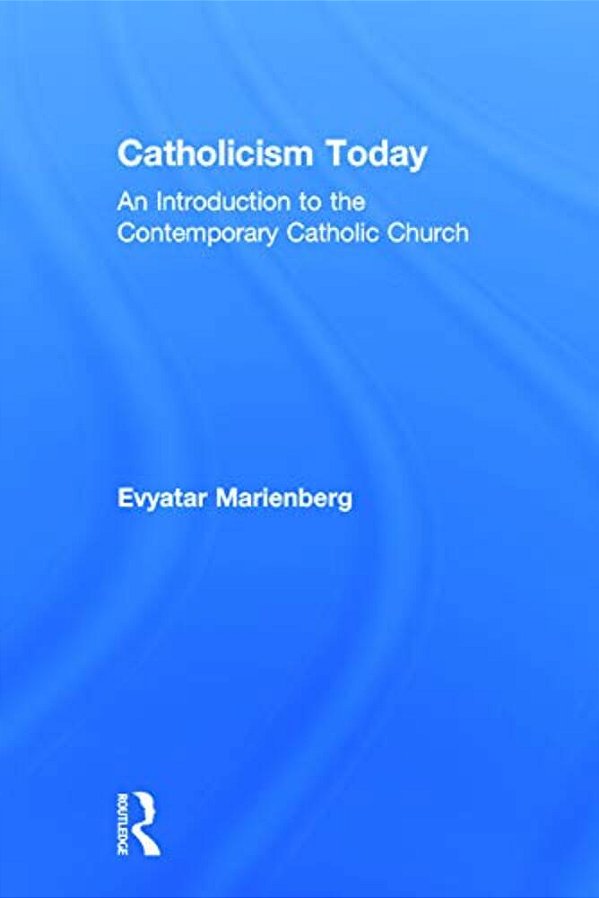 Catholicism Today: An Introduction To The Contemporary Catholic Church-..