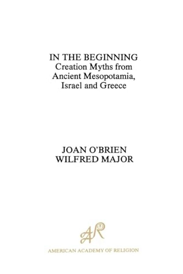 In The Beginning: Creation Myths From Ancient Mesopotamia, Israel And Greece-..
