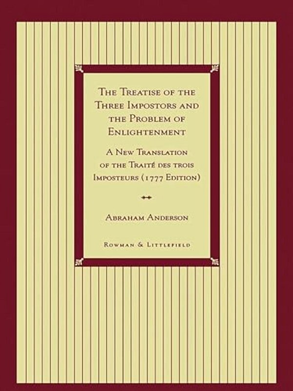 Treatise Of The Three Impostors And The Problem Of Enlightenment: A New Translation Of The Traite Des Trois Imposteurs With Three Essays In Commentary-..