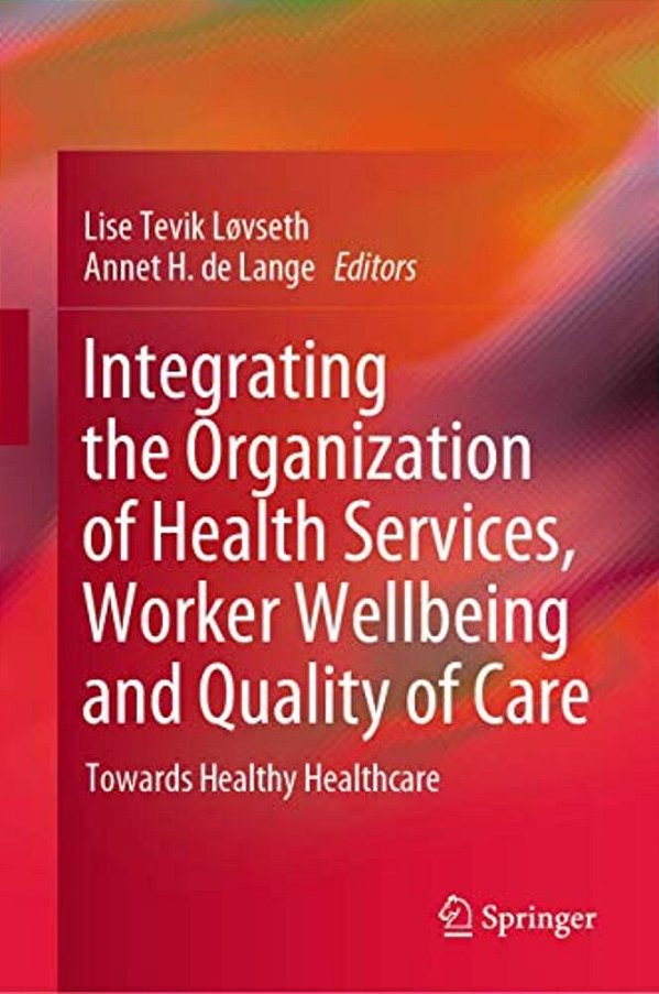 Integrating The Organization Of Health Services, Worker Wellbeing And Quality Of Care: Towards Healthy Healthcare-..