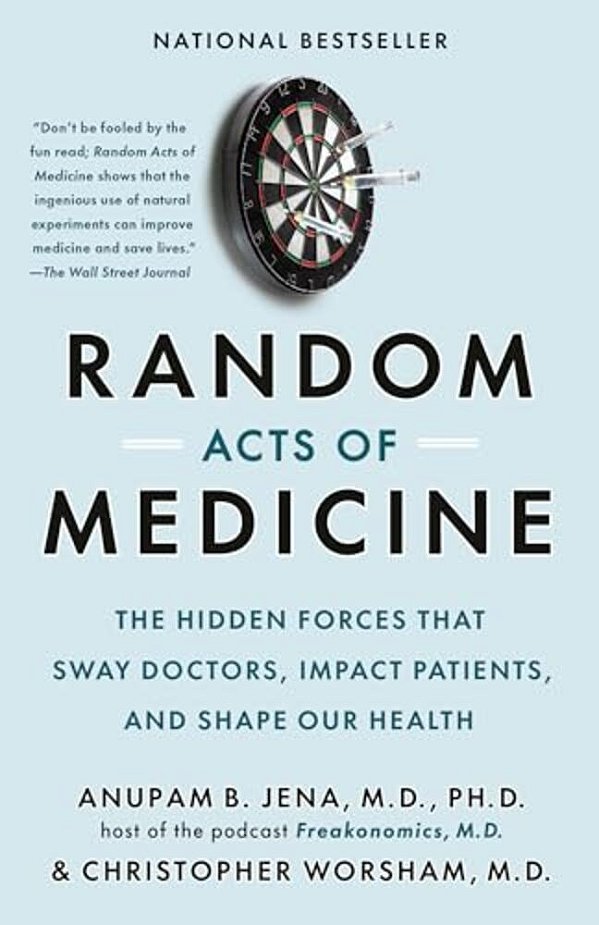 Random Acts Of Medicine: The Hidden Forces That Sway Doctors, Impact Patients, And Shape Our Health-..
