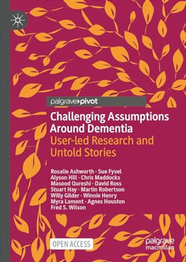 Challenging Assumptions Around Dementia: User-Led Research And Untold Stories-..
