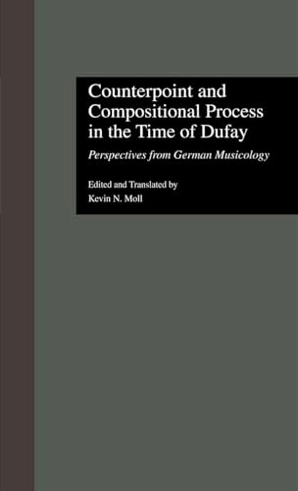 Counterpoint And Compositional Process In The Time Of Dufay: Perspectives From German Musicology-..