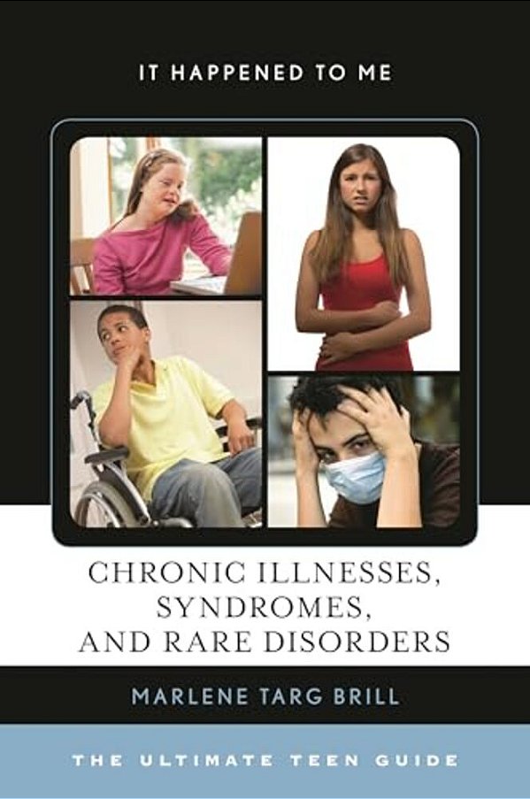 Chronic Illnesses, Syndromes, And Rare Disorders: The Ultimate Teen Guide-..