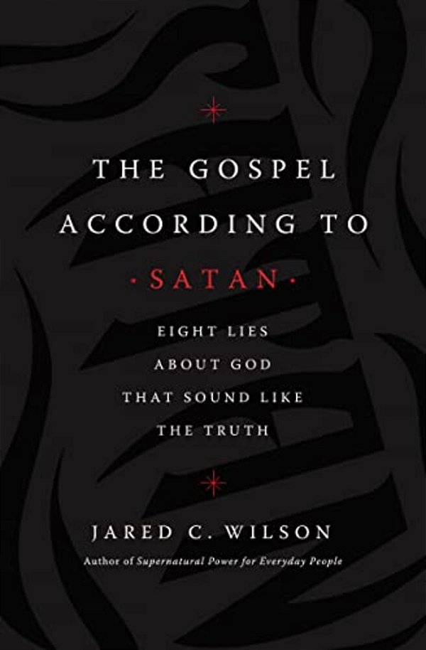 The Gospel According To Satan: Eight Lies About God That Sound Like The Truth-..