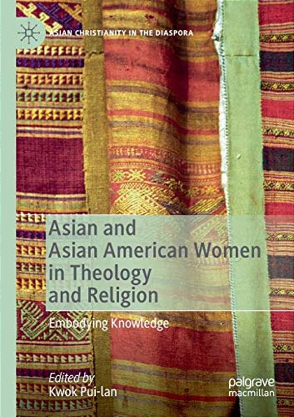 Asian And Asian American Women In Theology And Religion: Embodying Knowledge-..
