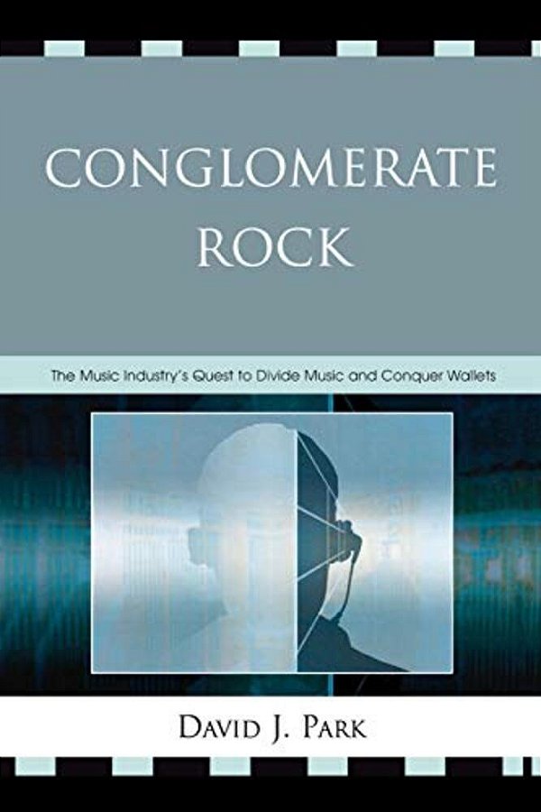 Conglomerate Rock: The Music Industry's Quest To Divide Music And Conquer Wallets-..
