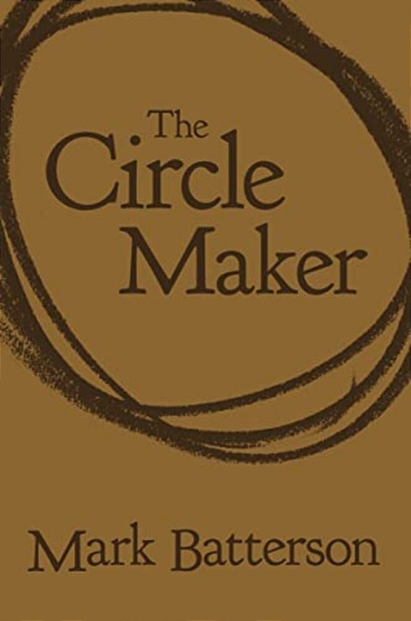The Circle Maker: Praying Circles Around Your Biggest Dreams And Greatest Fears-..