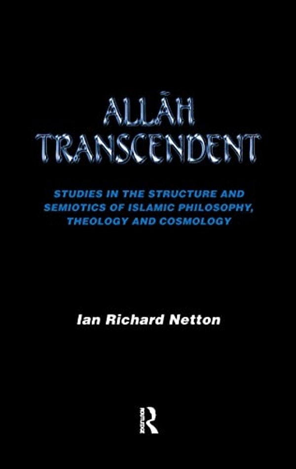 Allah Transcendent: Studies In The Structure And Semiotics Of Islamic Philosophy, Theology And Cosmology-..