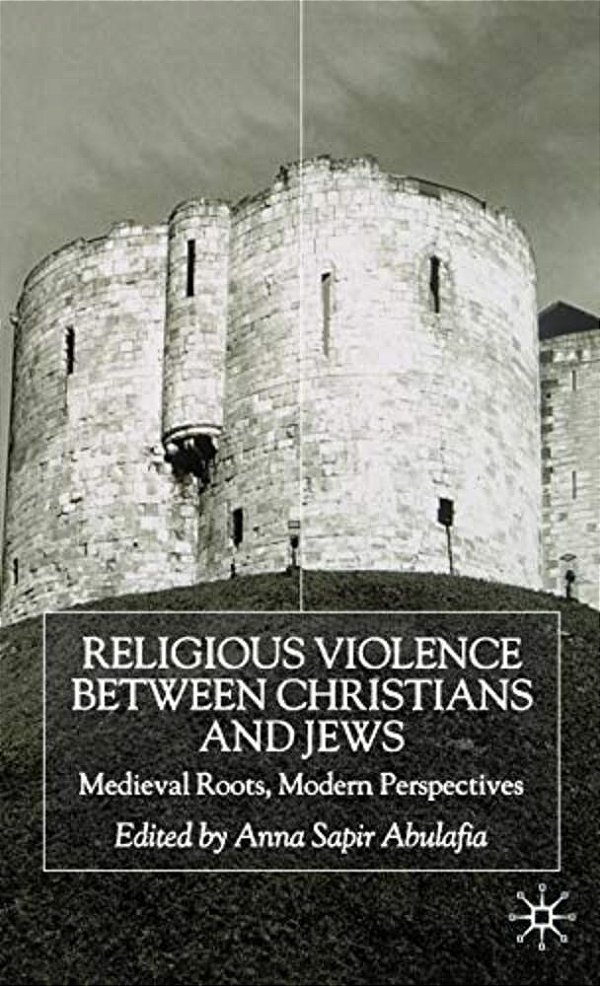 Religious Violence Between Christians And Jews: Medieval Roots, Modern Perspectives-..