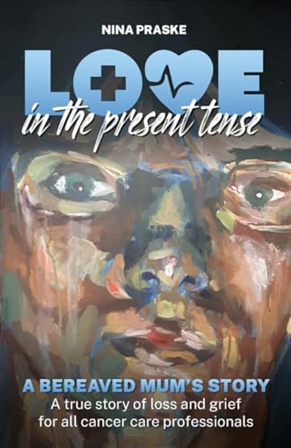 Love In The Present Tense: A Bereaved Mum's Story-..