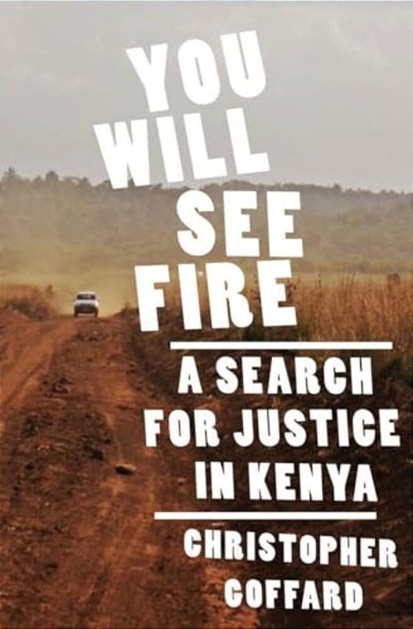 You Will See Fire: A Search For Justice In Kenya-..