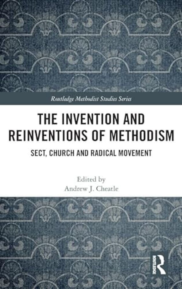 The Invention And Reinventions Of Methodism: Sect, Church And Radical Movement-..