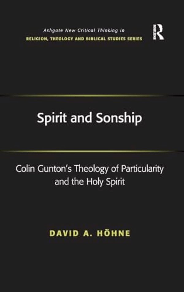 Spirit And Sonship: Colin Gunton's Theology Of Particularity And The Holy Spirit-..